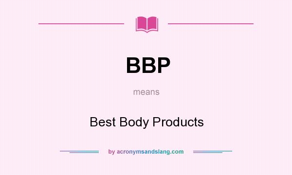 What does BBP mean? It stands for Best Body Products