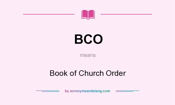 What does BCO mean? It stands for Book of Church Order