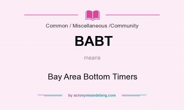 What does BABT mean? It stands for Bay Area Bottom Timers