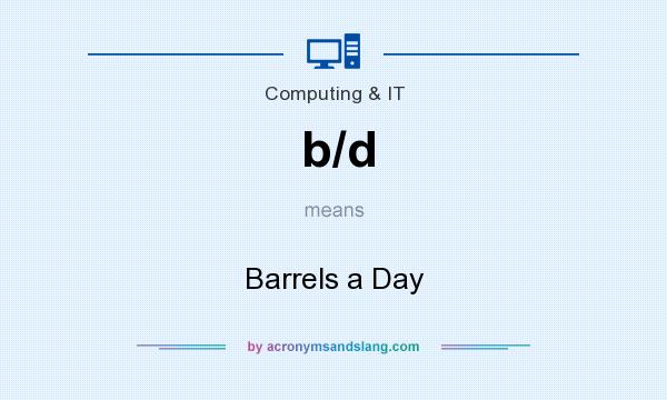 What does b/d mean? It stands for Barrels a Day