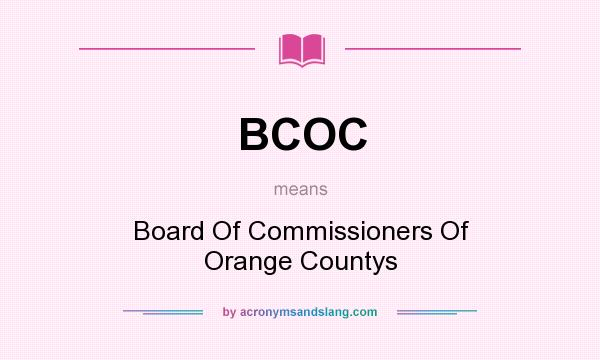 What does BCOC mean? It stands for Board Of Commissioners Of Orange Countys