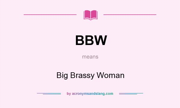 What does BBW mean? It stands for Big Brassy Woman