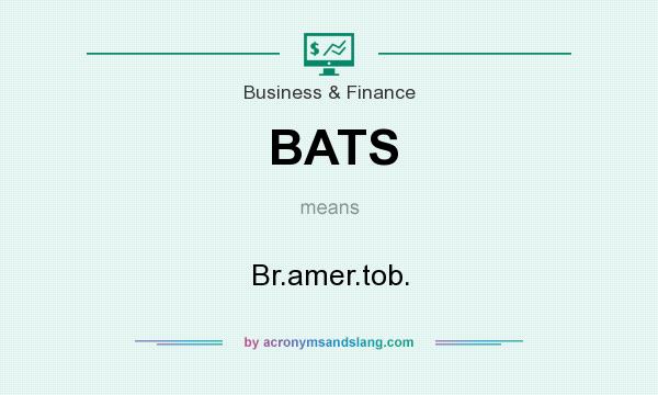What does BATS mean? It stands for Br.amer.tob.
