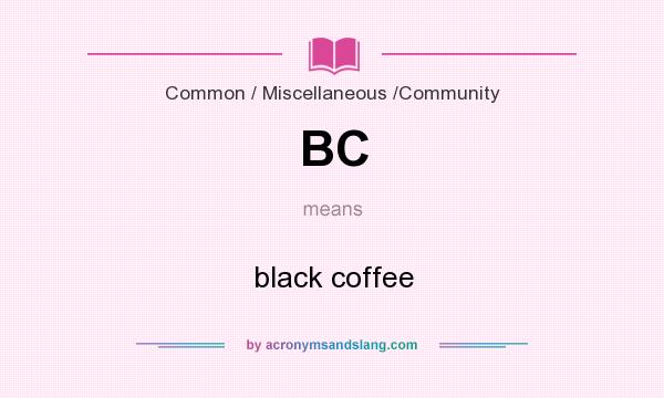 What does BC mean? It stands for black coffee