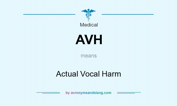 What does AVH mean? It stands for Actual Vocal Harm