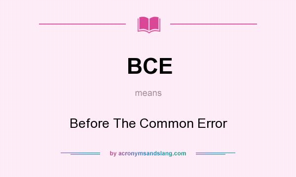 What does BCE mean? It stands for Before The Common Error