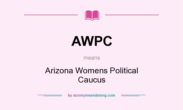 What does AWPC mean? It stands for Arizona Womens Political Caucus