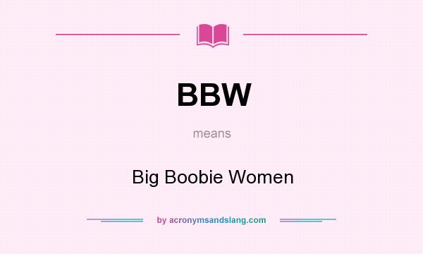 What does BBW mean? It stands for Big Boobie Women