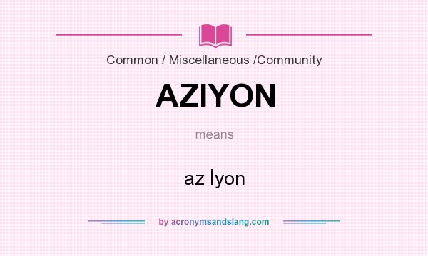 What does AZIYON mean? It stands for az İyon