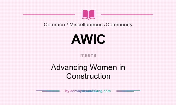 What does AWIC mean? It stands for Advancing Women in Construction