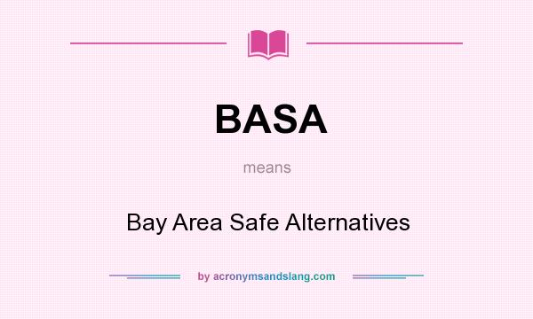 What does BASA mean? It stands for Bay Area Safe Alternatives
