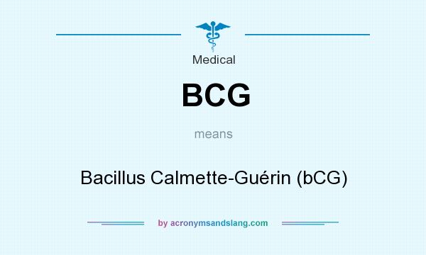 What does BCG mean? It stands for Bacillus Calmette-Guérin (bCG)
