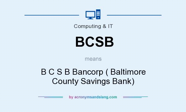 What does BCSB mean? It stands for B C S B Bancorp ( Baltimore County Savings Bank)