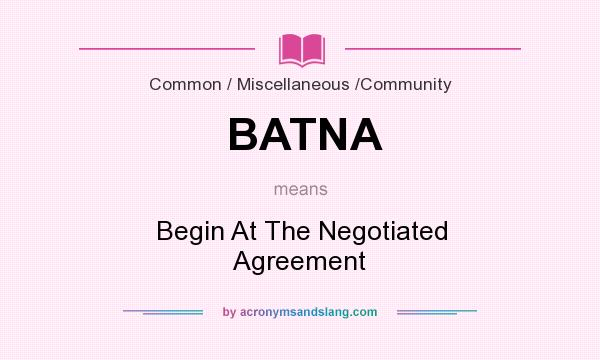 What does BATNA mean? It stands for Begin At The Negotiated Agreement