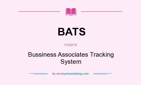 What does BATS mean? It stands for Bussiness Associates Tracking System
