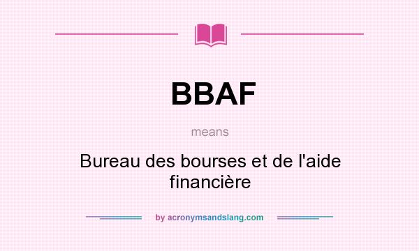 What does BBAF mean? It stands for Bureau des bourses et de l`aide financière