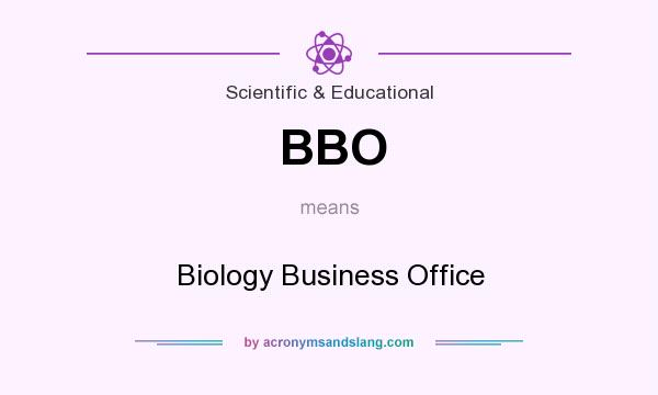 What does BBO mean? It stands for Biology Business Office