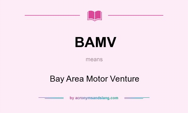 What does BAMV mean? It stands for Bay Area Motor Venture