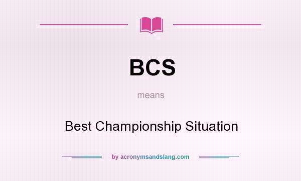 What does BCS mean? It stands for Best Championship Situation