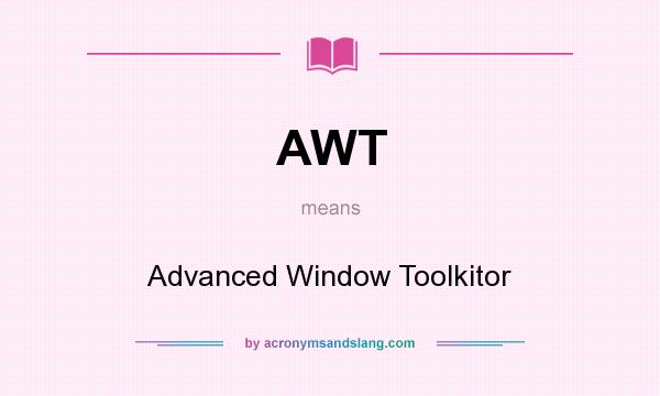 What does AWT mean? It stands for Advanced Window Toolkitor