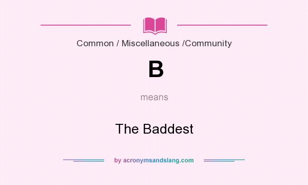 What does B mean? It stands for The Baddest