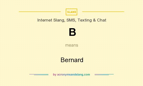 What does B mean? It stands for Bernard