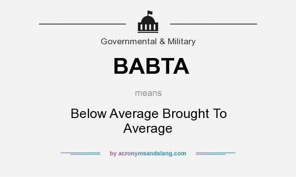 What does BABTA mean? It stands for Below Average Brought To Average