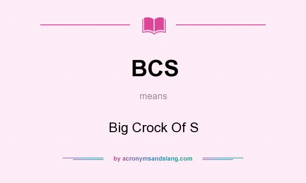 What does BCS mean? It stands for Big Crock Of S