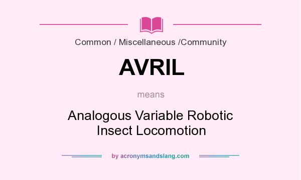 What does AVRIL mean? It stands for Analogous Variable Robotic Insect Locomotion