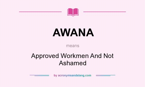 What does AWANA mean? It stands for Approved Workmen And Not Ashamed