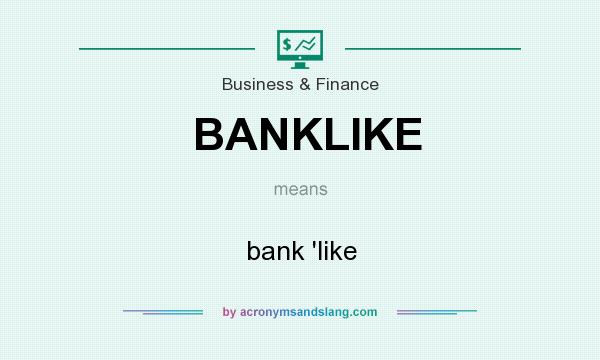 What does BANKLIKE mean? It stands for bank `like