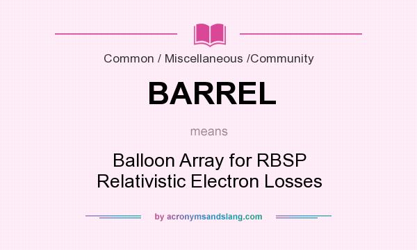 What does BARREL mean? It stands for Balloon Array for RBSP Relativistic Electron Losses