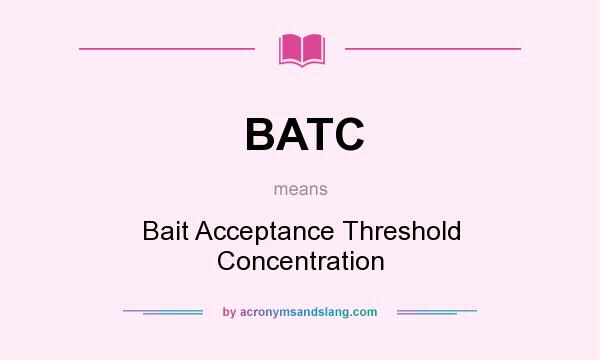 What does BATC mean? It stands for Bait Acceptance Threshold Concentration