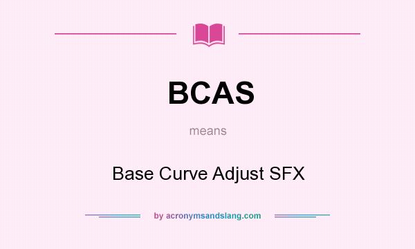 What does BCAS mean? It stands for Base Curve Adjust SFX