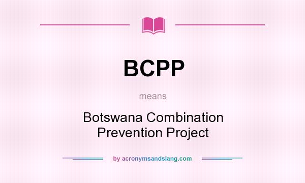 What does BCPP mean? It stands for Botswana Combination Prevention Project