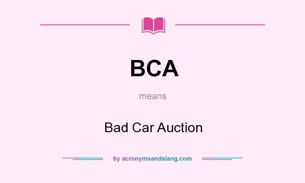 What does BCA mean? It stands for Bad Car Auction