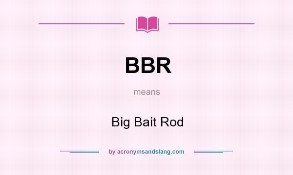 What does BBR mean? It stands for Big Bait Rod