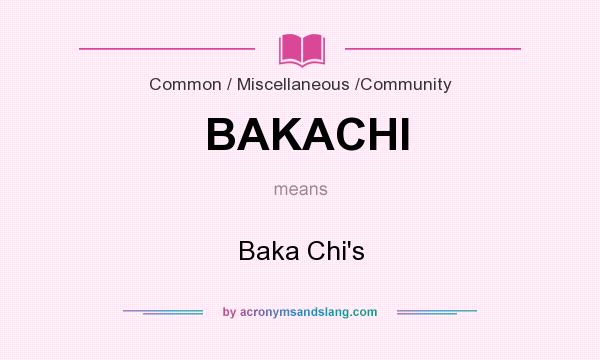 What does BAKACHI mean? It stands for Baka Chi`s