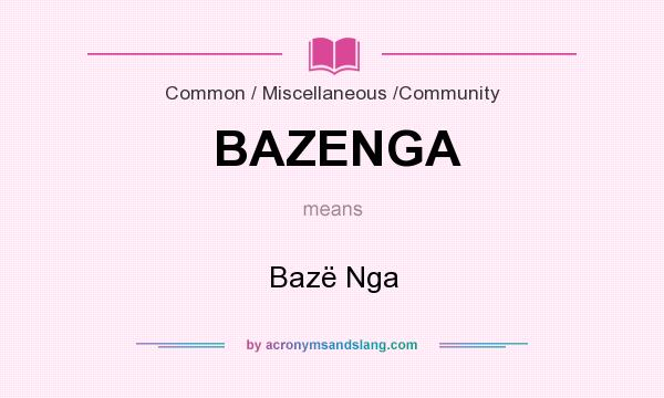 What does BAZENGA mean? It stands for Bazë Nga