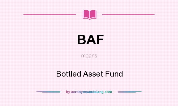What does BAF mean? It stands for Bottled Asset Fund