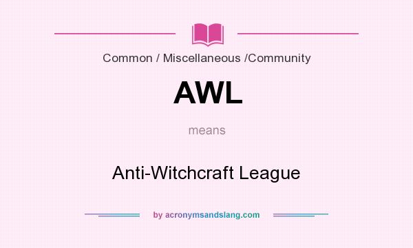 What does AWL mean? It stands for Anti-Witchcraft League