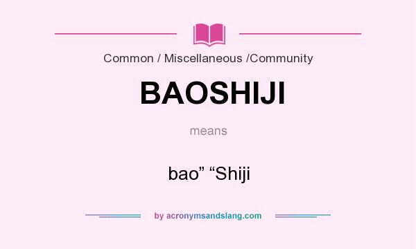 What does BAOSHIJI mean? It stands for bao” “Shiji