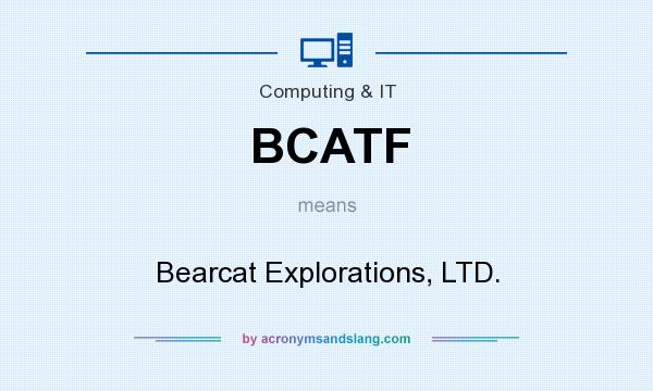What does BCATF mean? It stands for Bearcat Explorations, LTD.