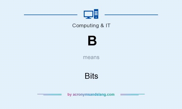 What does B mean? It stands for Bits