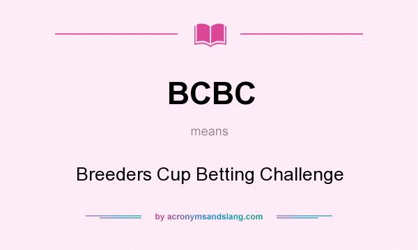 What does BCBC mean? It stands for Breeders Cup Betting Challenge