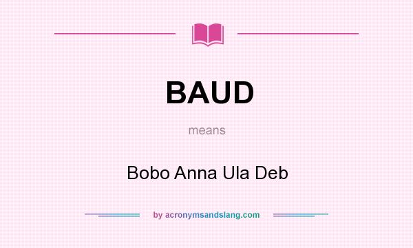 What does BAUD mean? It stands for Bobo Anna Ula Deb