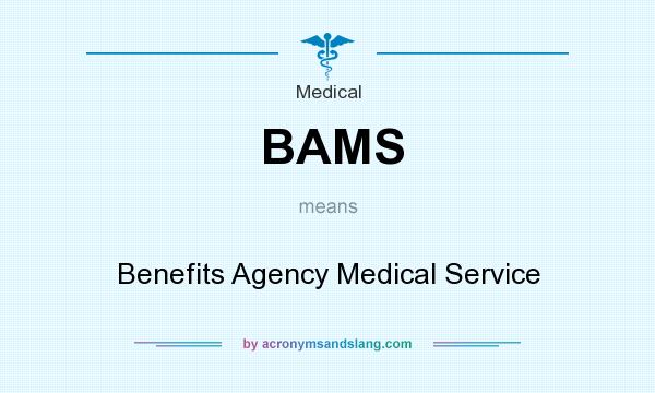 What does BAMS mean? It stands for Benefits Agency Medical Service
