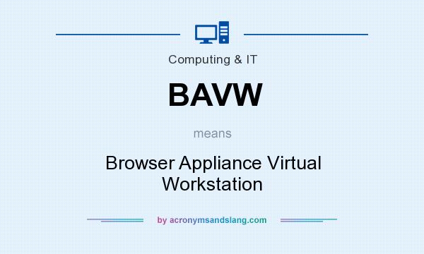 What does BAVW mean? It stands for Browser Appliance Virtual Workstation
