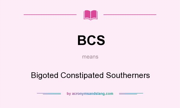 What does BCS mean? It stands for Bigoted Constipated Southerners
