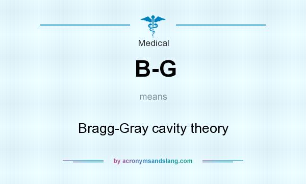 What does B-G mean? It stands for Bragg-Gray cavity theory